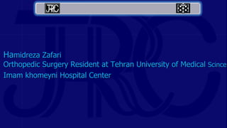 Hamidreza Zafari
Orthopedic Surgery Resident at Tehran University of Medical Scince
Imam khomeyni Hospital Center
 