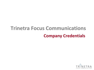 Trinetra Focus Communications
            Company Credentials
 