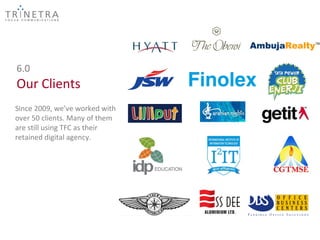6.0
Our Clients
Since 2009, we’ve worked with
over 50 clients. Many of them
are still using TFC as their
retained digital agency.
 