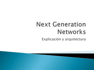 Next Generation NetworksExplicación y arquitectura