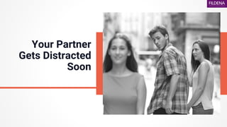 Your Partner
Gets Distracted
Soon
 