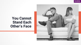 You Cannot
Stand Each
Other’s Face
 