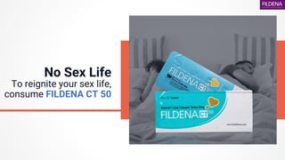 No Sex Life
To reignite your sex life,
consume FILDENA CT 50
 