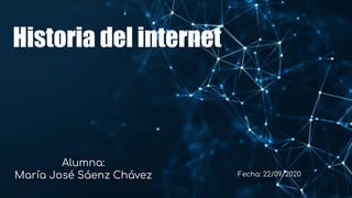 Historia del internet
Alumna:
María José Sáenz Chávez Fecha: 22/09/2020
 