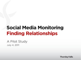 Social Media Monitoring
Finding Relationships
A Pilot Study
July 4, 2011
 