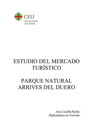 ESTUDIO DEL MERCADO
TURÍSTICO
PARQUE NATURAL
ARRIVES DEL DUERO
Ana Castilla Reilly
Diplomatura en Turismo
 