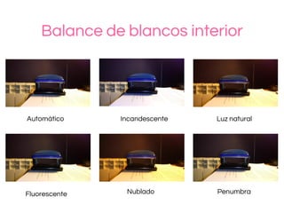 Balance de blancos interior
Automático Incandescente Luz natural
Fluorescente Nublado Penumbra
 