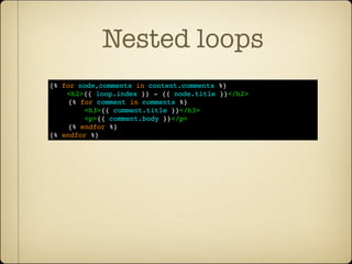Nested loops
{% for node,comments in content.comments %}
    <h2>{{ loop.index }} - {{ node.title }}</h2>
    {% for comment in comments %}
        <h3>{{ comment.title }}</h3>
        <p>{{ comment.body }}</p>
    {% endfor %}
{% endfor %}
 
