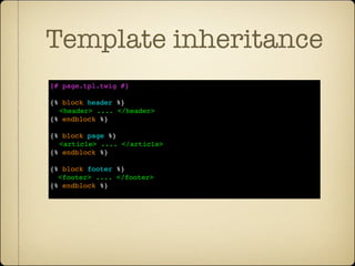 Template inheritance
{# page.tpl.twig #}

{% block header %}
  <header> .... </header>
{% endblock %}

{% block page %}
  <article> .... </article>
{% endblock %}

{% block footer %}
  <footer> .... </footer>
{% endblock %}
 