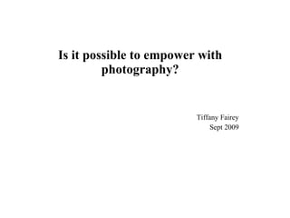 Is it possible to empower with photography? Tiffany Fairey Sept 2009 