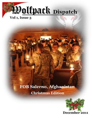 Wolfpack Dispatch  
Vol  1,  Issue  3  




        FOB  Salerno,  Afghanistan  
                   Christmas  Edition  




                                                       December  2011  
 
