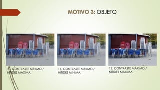 OBJETO
12. CONTRASTE MÁXIMO /
NITIDEZ MÁXIMA.
10. CONTRASTE MÍNIMO /
NITIDEZ MÁXIMA.
11. CONTRASTE MÍNIMO /
NITIDEZ MÍNIMA.
 