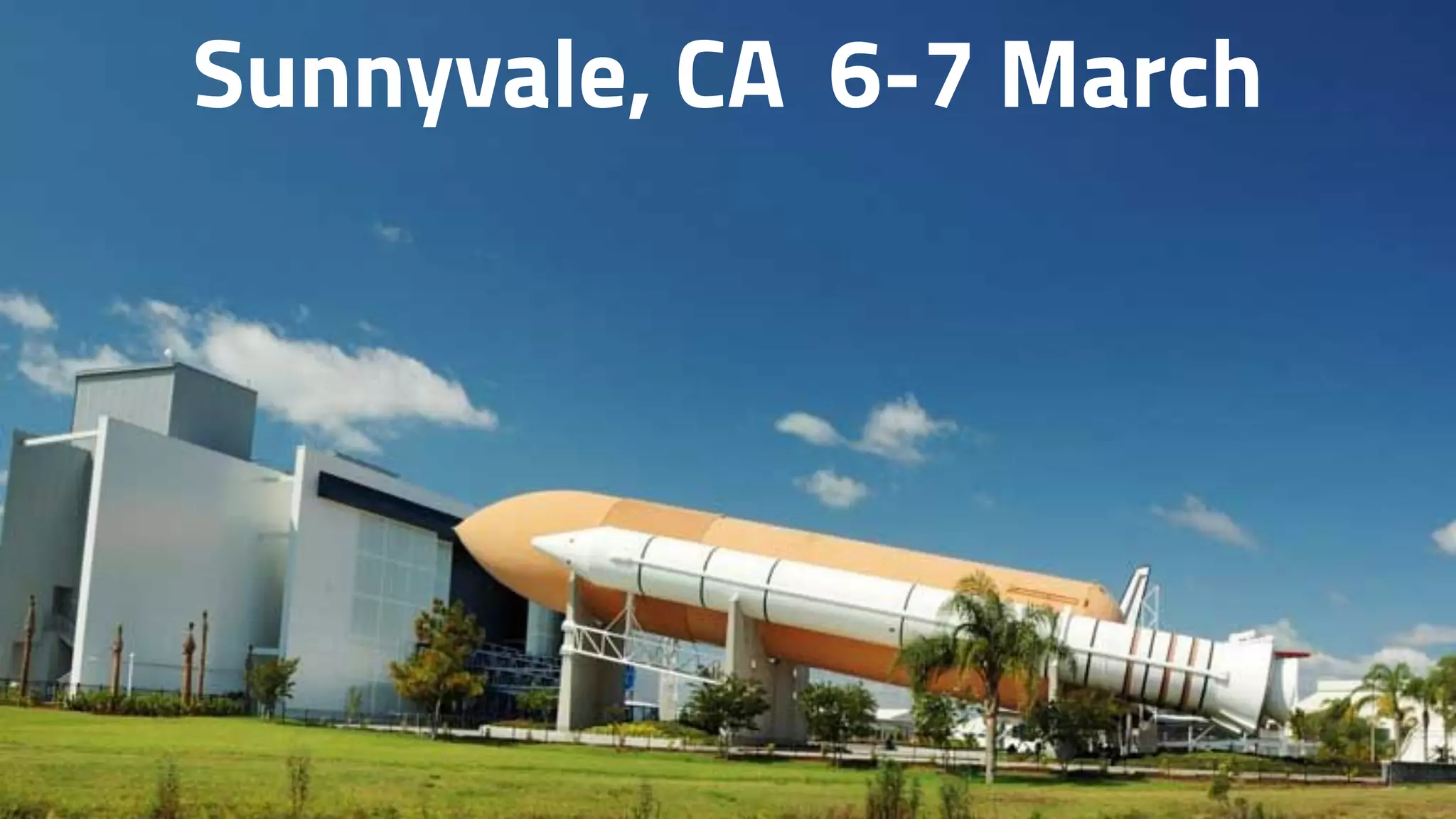 Sunnyvale, CA 6-7 March
 