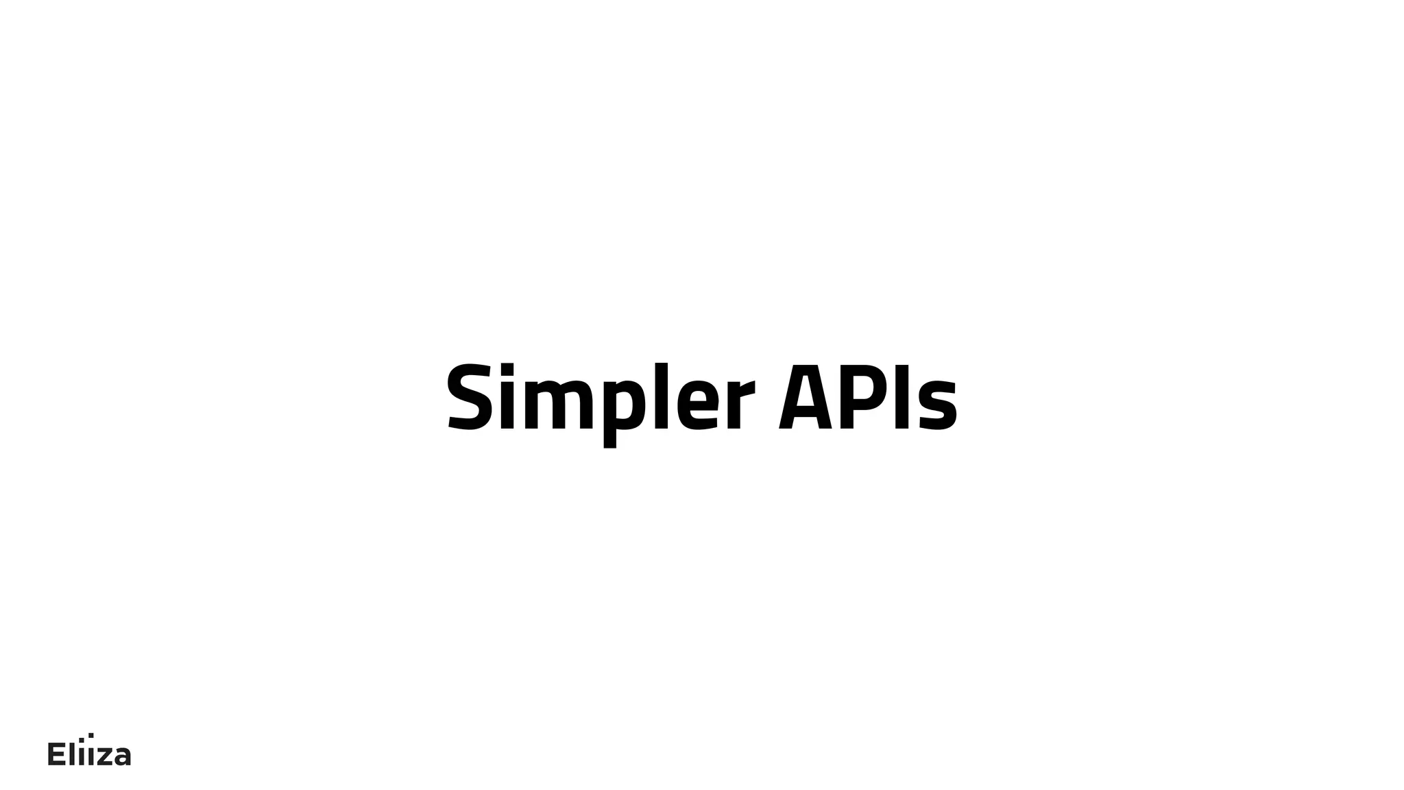 Simpler APIs
 