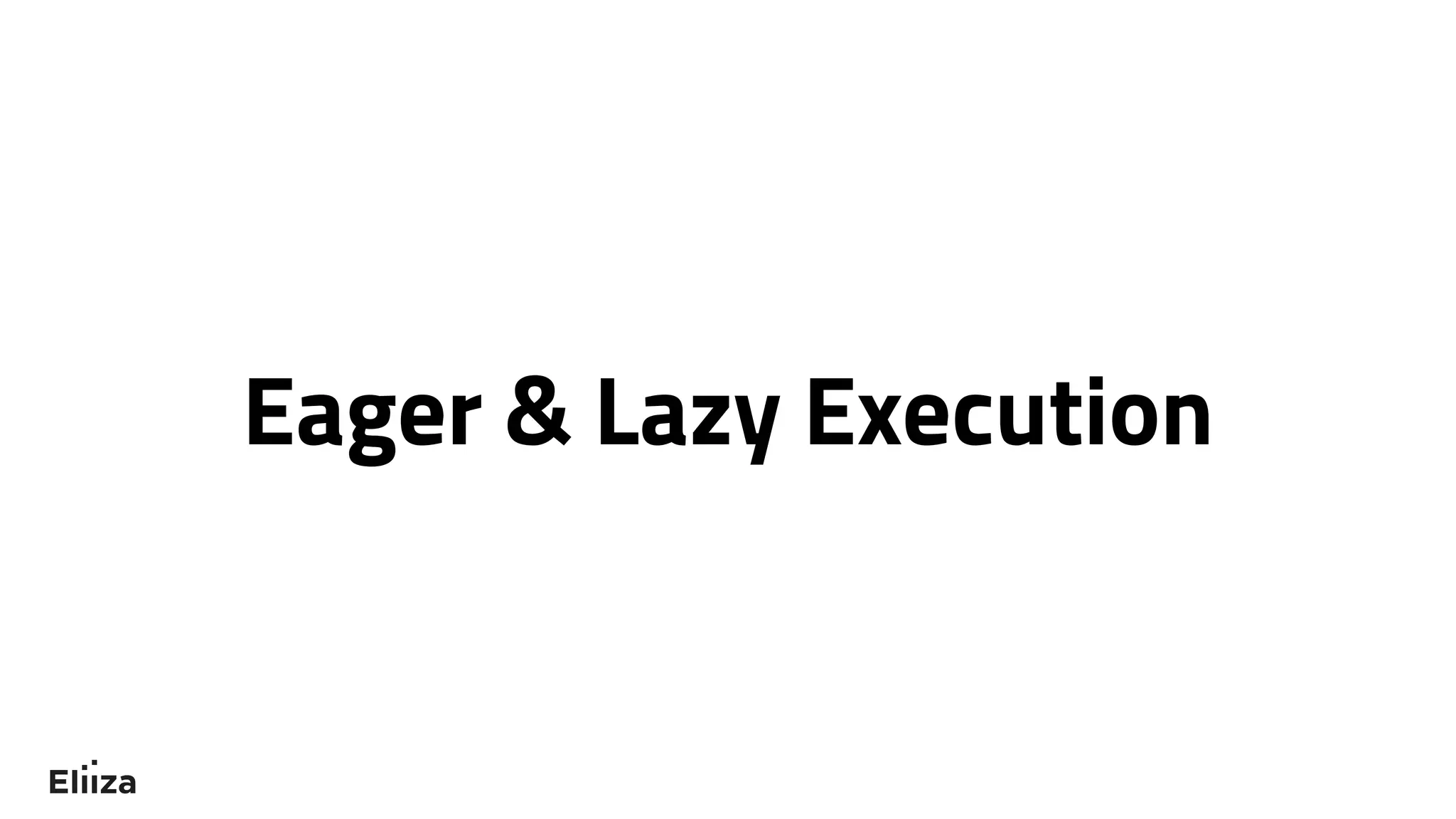 Eager & Lazy Execution
 