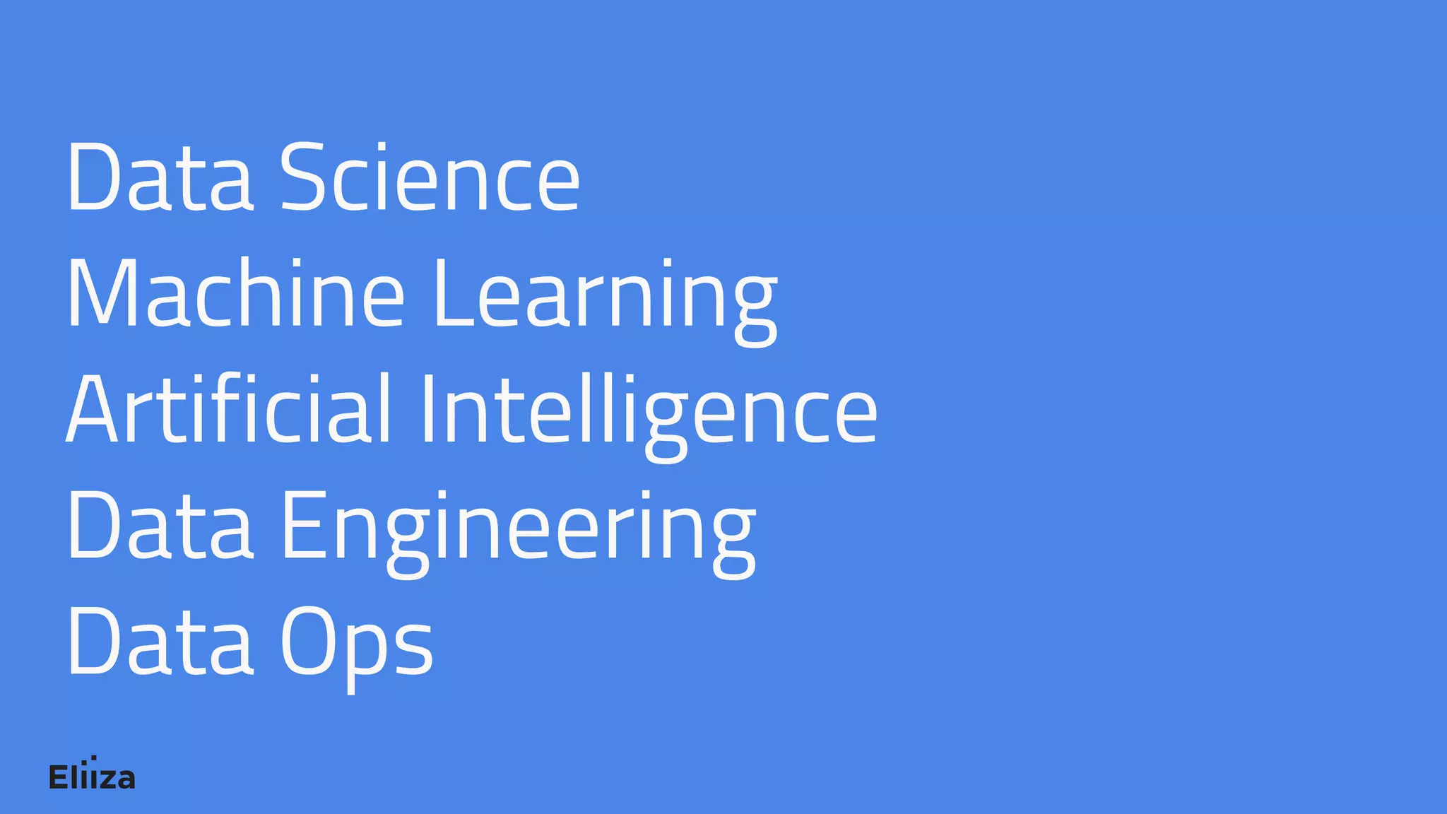 Data Science
Machine Learning
Artificial Intelligence
Data Engineering
Data Ops
 