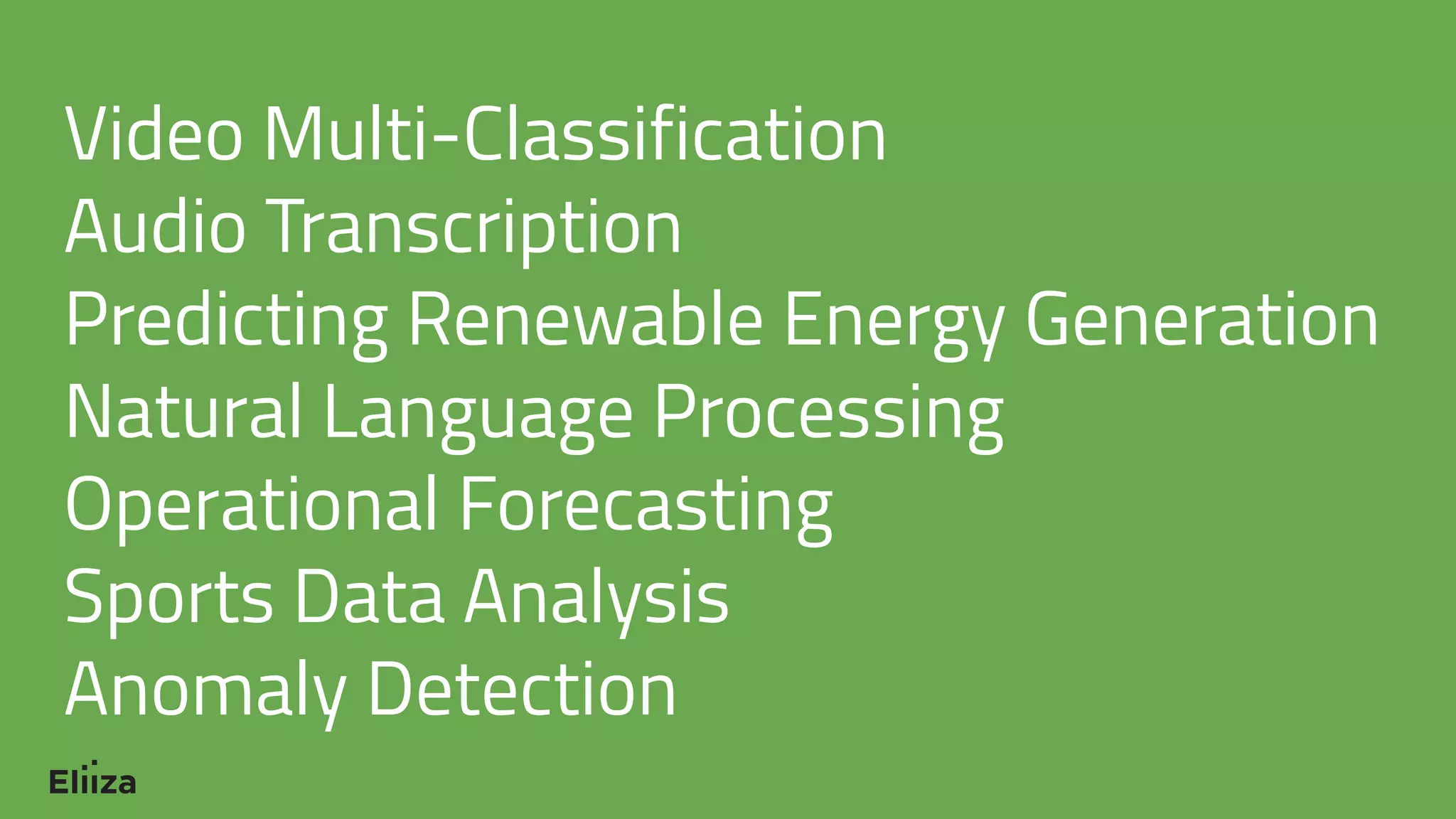 Video Multi-Classification
Audio Transcription
Predicting Renewable Energy Generation
Natural Language Processing
Operational Forecasting
Sports Data Analysis
Anomaly Detection
 