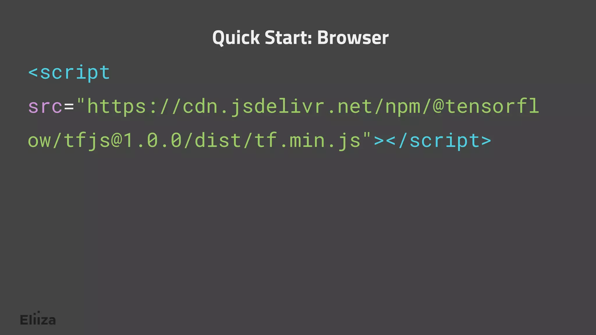 <script
src="https://cdn.jsdelivr.net/npm/@tensorfl
ow/tfjs@1.0.0/dist/tf.min.js"></script>
Quick Start: Browser
 