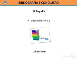Bibliografia:
• Sinais da História 9
Luís Ferreira
A 1ª Grande Guerra
Disciplina: História
Colégio Conciliar de Maria Imaculada
Luís Ferreira
 