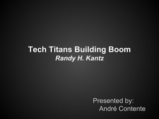 Tech Titans Building Boom
Randy H. Kantz

Presented by:
André Contente

 