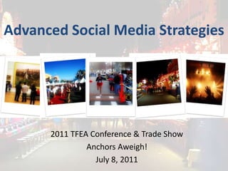 Advanced Social Media Strategies 2011TFEA Conference & Trade Show Anchors Aweigh! July 8, 2011 