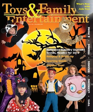 What’s New
with
Jada Toys

Vol. 8, No. 1, December 2012

Halloween Industry Unmasks
Trends, Readies for 2013
Roleplay & Dress-Up
Sporting Goods
Impulse Toys

 