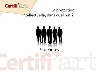 La protection
intellectuelle, dans quel but ?
Entreprises
 