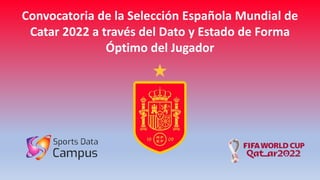 Convocatoria de la Selección Española Mundial de
Catar 2022 a través del Dato y Estado de Forma
Óptimo del Jugador
 