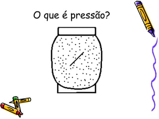 O que é pressão?
 