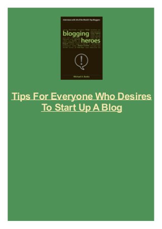 Tips For Everyone Who Desires
To Start Up A Blog

 