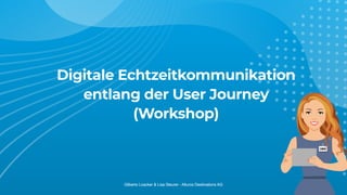 Digitale Echtzeitkommunikation


entlang der User Journey
 
(Workshop)
Gilberto Loacker & Lisa Steurer - Alturos Destinations AG
 