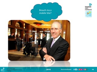 2016 14
Brauch ma a
mobile Site?
Prof. Dr. Roman Egger
Innovation and Management in Tourism
FH-Salzburg
 