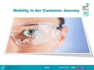 2016 1
Prof. Dr. Roman Egger
Innovation and Management in Tourism
FH-Salzburg
Mobility in der Customer Journey
 