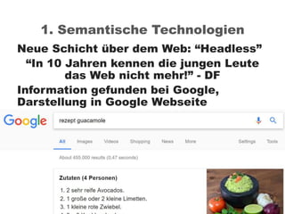Tourism Fast Forward 2017
13
Digitalisierung im Tourismus: Kunden inspirieren und Organisationen vernetzen!
1. Semantische Technologien
Neue Schicht über dem Web: “Headless”
“In 10 Jahren kennen die jungen Leute
das Web nicht mehr!” - DF
Information gefunden bei Google,
Darstellung in Google Webseite
.
.
 