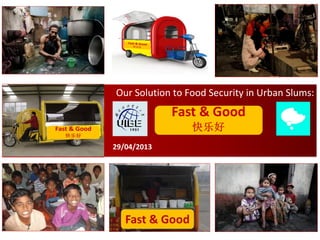 Our Solution to Food Security in Urban Slums:
.
.
29/04/2013
 