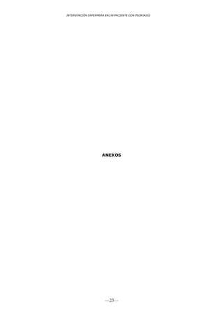 INTERVENCIÓN ENFERMERA EN UN PACIENTE CON PSORIASIS




                     ANEXOS




                       —23—
 