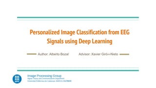 Personalized Image Classification from EEG
Signals using Deep Learning
Author: Alberto Bozal Advisor: Xavier Giró-i-Nieto
 