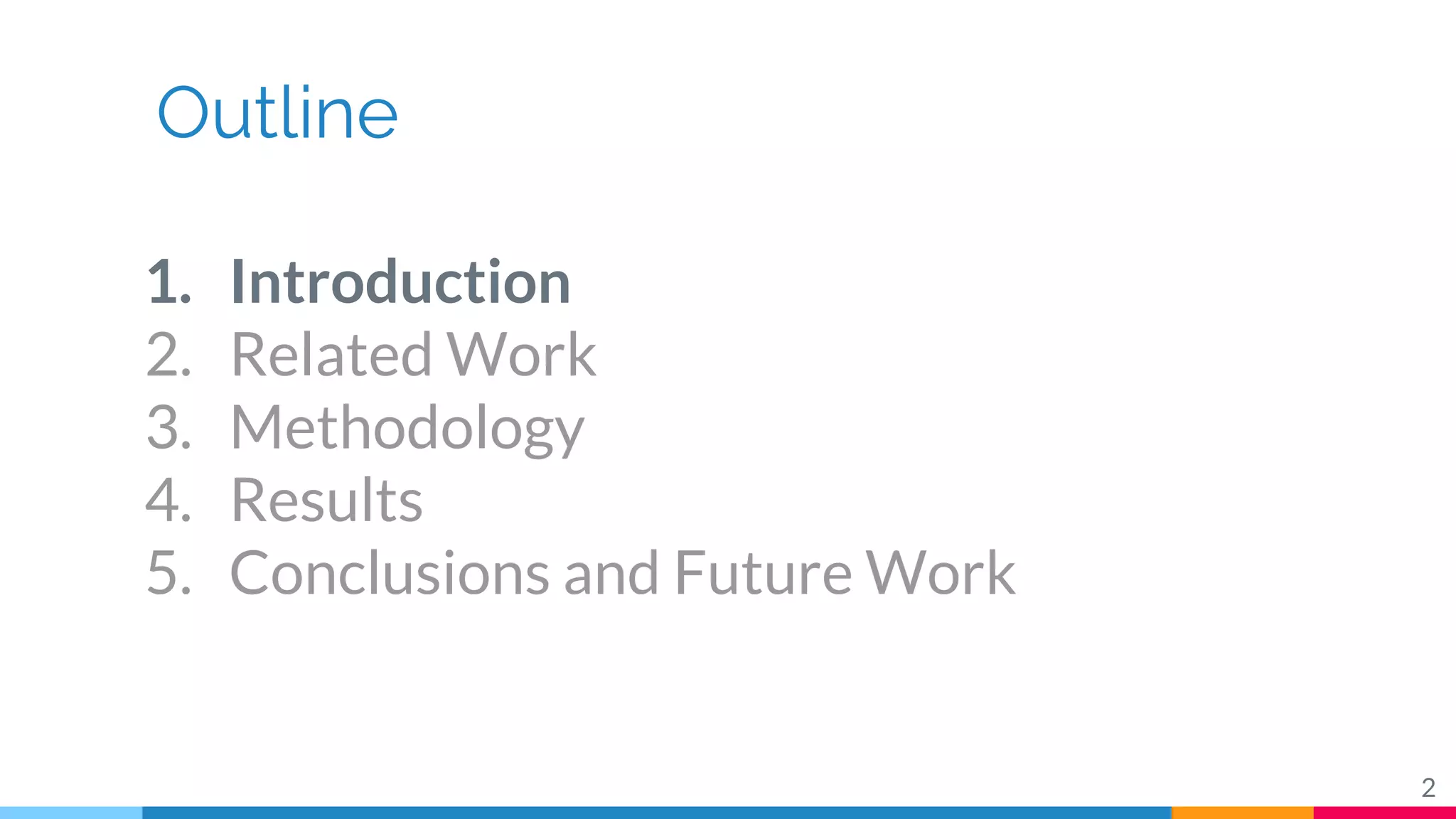 Outline
1. Introduction
2. Related Work
3. Methodology
4. Results
5. Conclusions and Future Work
2
 