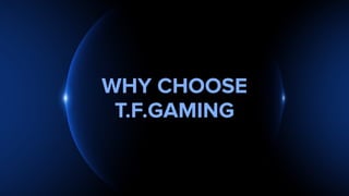 WHY CHOOSE
T.F.GAMING
 