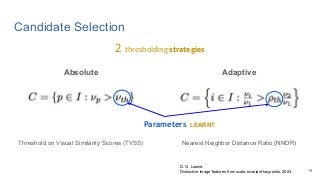 Candidate Selection
Absolute
Threshold on Visual Similarity Scores (TVSS)
Adaptive
Nearest Neighbor Distance Ratio (NNDR)
2 thresholding strategies
Parameters
16
LEARNT
D. G. Loewe.
Distinctive image features from scale-invariant keypoints, 2004.
 
