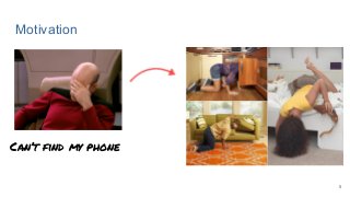 Can’t find my phone
Motivation
5
 