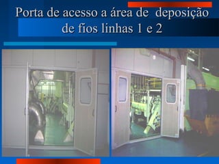 Porta de acesso a área de deposiçãoPorta de acesso a área de deposição
de fios linhas 1 e 2de fios linhas 1 e 2
 