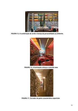 FIGURA 15. A combinação de verde e laranja da personalidade ao ambiente.




                  FIGURA 16. A iluminação reforça a colorida casa




              FIGURA 17. Corredor de pedra característica espanhola



                                                                           15
 