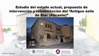 Estudio del estado actual, propuesta de
intervención y rehabilitación del “Antiguo asilo
de Biar (Alicante)”
GERMES VALLS, PABLO JOSE
Curso 2015
 