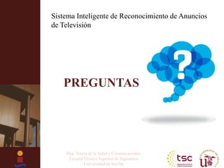Sistema Inteligente de Reconocimiento de Anuncios
de Televisión
Dep. Teoría de la Señal y Comunicaciones
Escuela Técnica S...