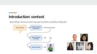 Introduction: context
Speech2Signs: Spoken to Sign Language Translation using Neural Networks
8
 