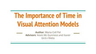 The Importance of Time in
Visual Attention Models
Author: Marta Coll Pol
Advisors: Kevin Mc Guinness and Xavier
Giró-i-Nieto
 