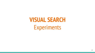 VISUAL SEARCH
Experiments
26
 