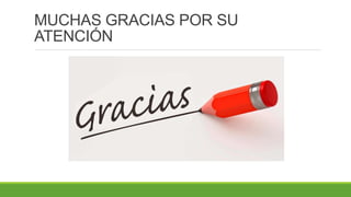 MUCHAS GRACIAS POR SU
ATENCIÓN
 