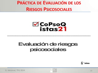 PRÁCTICA DE EVALUACIÓN DE LOS
RIESGOS PSICOSOCIALES

G. Valcárcel, TFG 2014

10

 